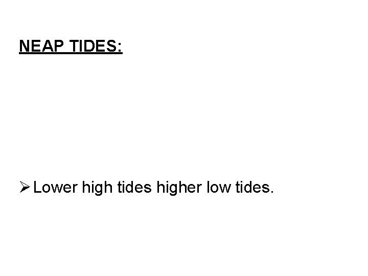 NEAP TIDES: Ø Lower high tides higher low tides. 