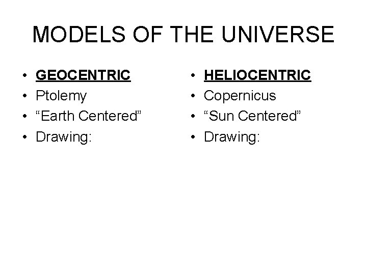 MODELS OF THE UNIVERSE • • GEOCENTRIC Ptolemy “Earth Centered” Drawing: • • HELIOCENTRIC