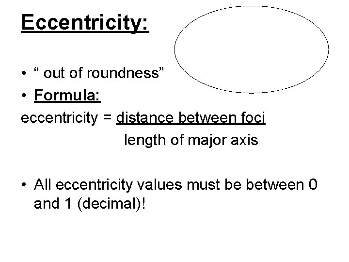 Eccentricity: • “ out of roundness” • Formula: eccentricity = distance between foci length