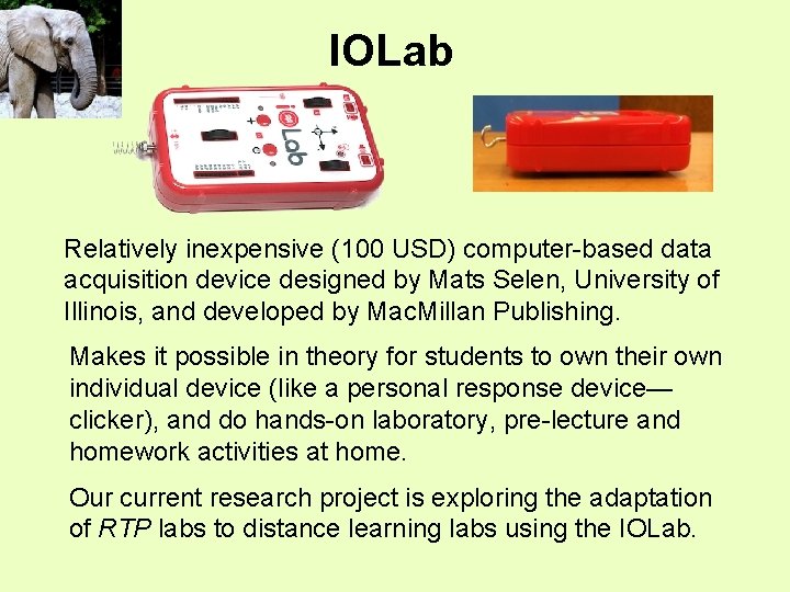 IOLab Relatively inexpensive (100 USD) computer-based data acquisition device designed by Mats Selen, University