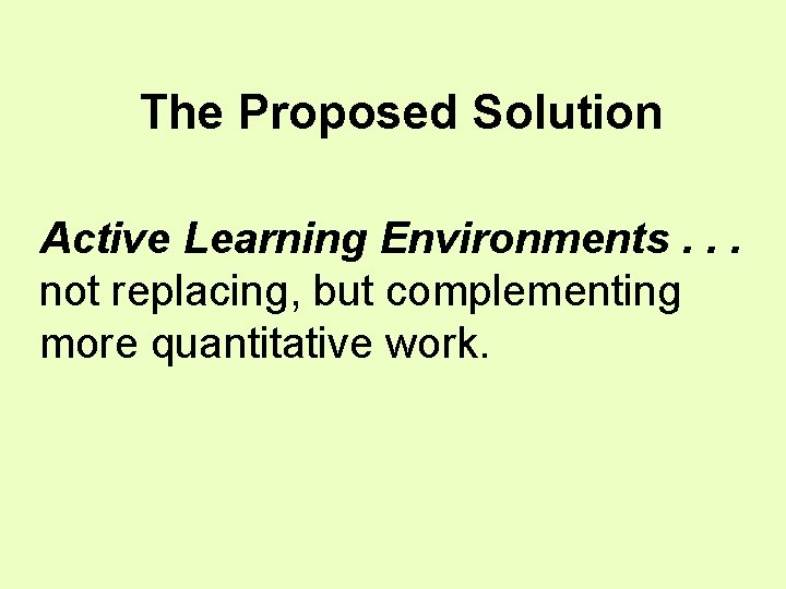 The Proposed Solution Active Learning Environments. . . not replacing, but complementing more quantitative The Proposed Solution Active Learning Environments. . . not replacing, but complementing more quantitative