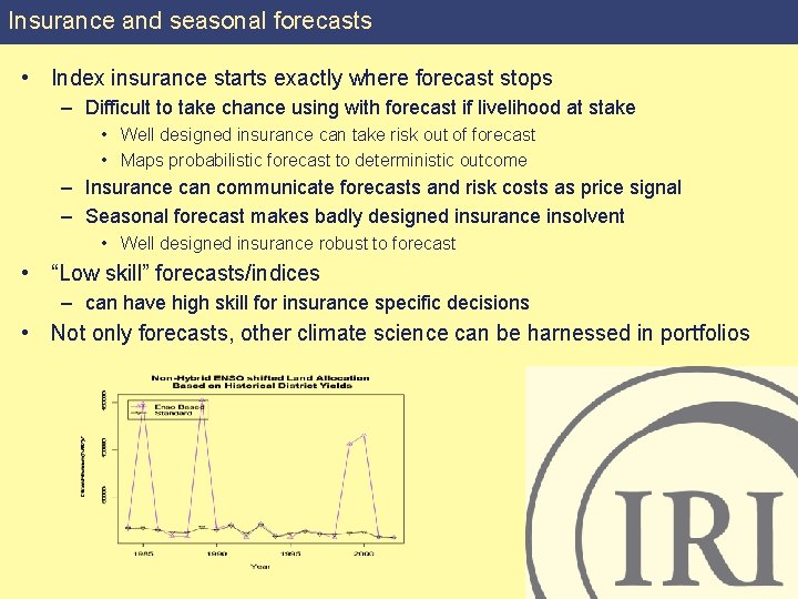 Insurance and seasonal forecasts • Index insurance starts exactly where forecast stops – Difficult