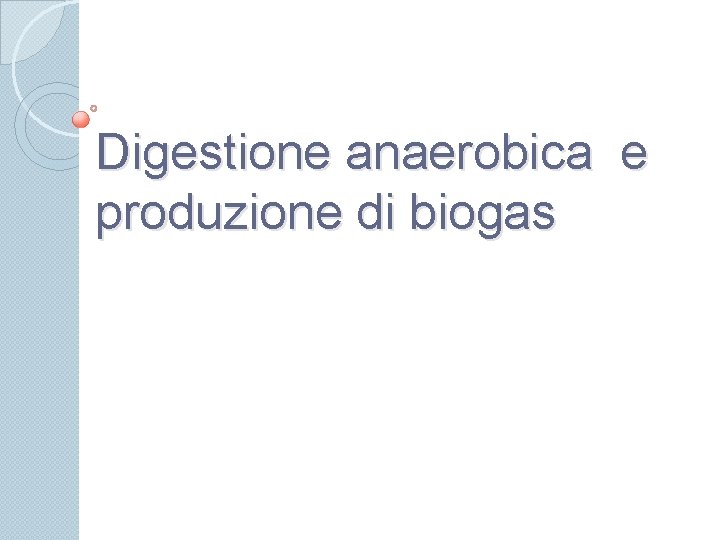 Digestione anaerobica e produzione di biogas 