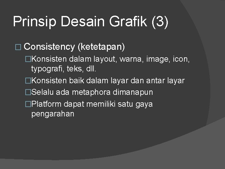 Prinsip Desain Grafik (3) � Consistency (ketetapan) �Konsisten dalam layout, warna, image, icon, typografi,