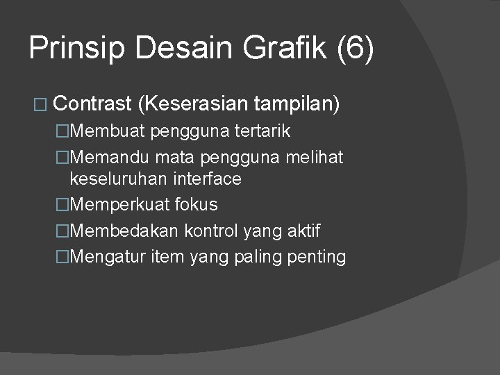 Prinsip Desain Grafik (6) � Contrast (Keserasian tampilan) �Membuat pengguna tertarik �Memandu mata pengguna