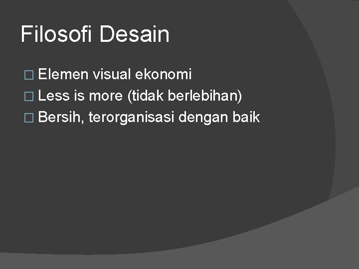 Filosofi Desain � Elemen visual ekonomi � Less is more (tidak berlebihan) � Bersih,