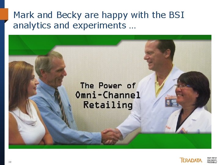 Mark and Becky are happy with the BSI analytics and experiments … 38 