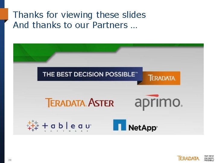 Thanks for viewing these slides And thanks to our Partners … 39 