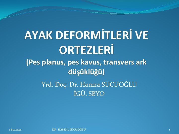 AYAK DEFORMİTLERİ VE ORTEZLERİ (Pes planus, pes kavus, transvers ark düşüklüğü) Yrd. Doç. Dr. AYAK DEFORMİTLERİ VE ORTEZLERİ (Pes planus, pes kavus, transvers ark düşüklüğü) Yrd. Doç. Dr.