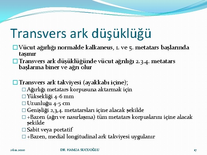 Transvers ark düşüklüğü �Vücut ağırlığı normalde kalkaneus, 1. ve 5. metatars başlarında taşınır �Transvers Transvers ark düşüklüğü �Vücut ağırlığı normalde kalkaneus, 1. ve 5. metatars başlarında taşınır �Transvers
