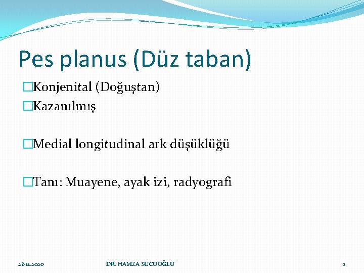Pes planus (Düz taban) �Konjenital (Doğuştan) �Kazanılmış �Medial longitudinal ark düşüklüğü �Tanı: Muayene, ayak Pes planus (Düz taban) �Konjenital (Doğuştan) �Kazanılmış �Medial longitudinal ark düşüklüğü �Tanı: Muayene, ayak