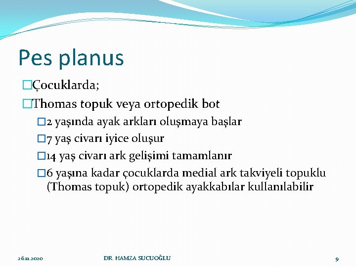 Pes planus �Çocuklarda; �Thomas topuk veya ortopedik bot � 2 yaşında ayak arkları oluşmaya Pes planus �Çocuklarda; �Thomas topuk veya ortopedik bot � 2 yaşında ayak arkları oluşmaya