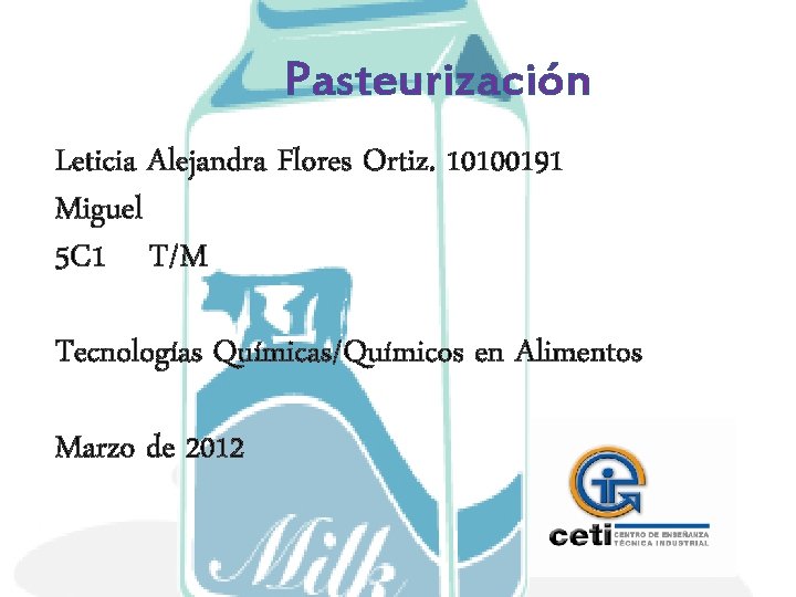 Pasteurización Leticia Alejandra Flores Ortiz. 10100191 Miguel 5 C 1 T/M Tecnologías Químicas/Químicos en