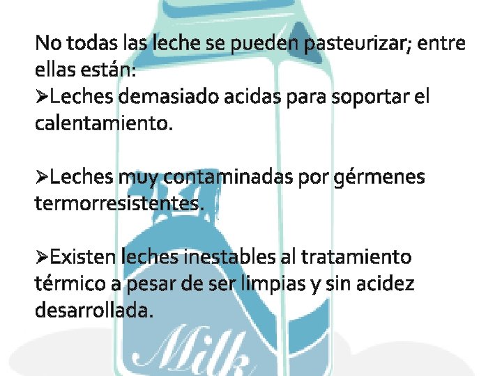 No todas leche se pueden pasteurizar; entre ellas están: ØLeches demasiado acidas para soportar