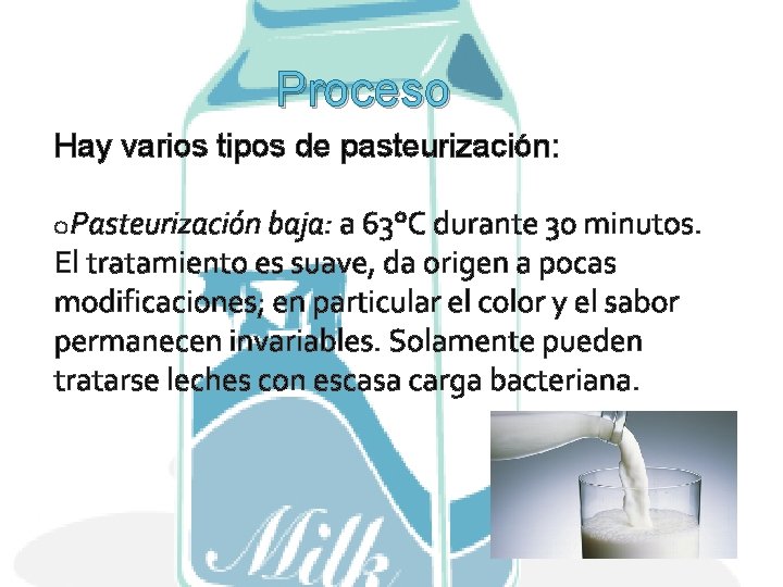 Proceso Hay varios tipos de pasteurización: o. Pasteurización baja: a 63°C durante 30 minutos.