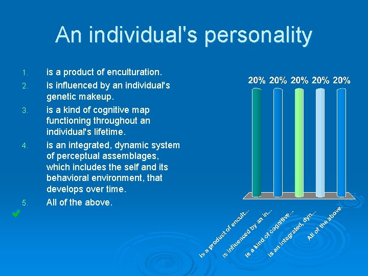 An individual's personality 1. 2. 3. 4. 5. is a product of enculturation. is