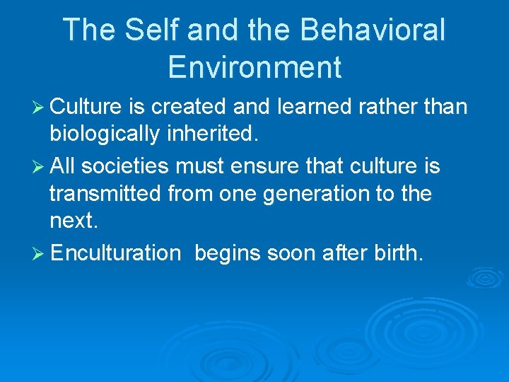 The Self and the Behavioral Environment Ø Culture is created and learned rather than