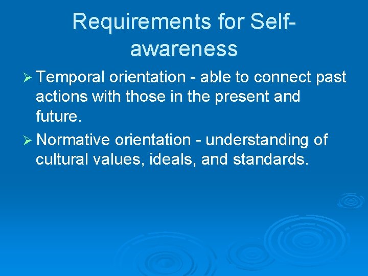 Requirements for Selfawareness Ø Temporal orientation - able to connect past actions with those