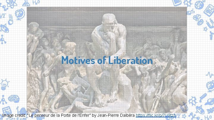 Motives of Liberation Image credit: “Le penseur de la Porte de l'Enfer” by Jean-Pierre