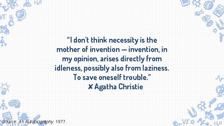 “I don't think necessity is the mother of invention — invention, in my opinion,