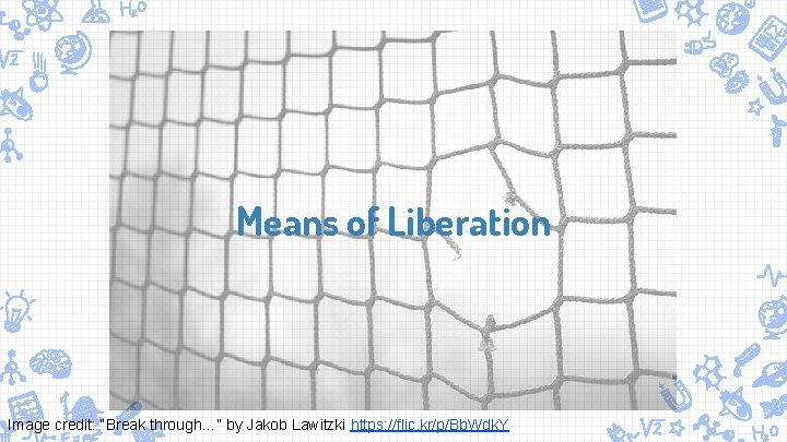 Means of Liberation Image credit: “Break through…” by Jakob Lawitzki https: //flic. kr/p/Bb. Wdk.