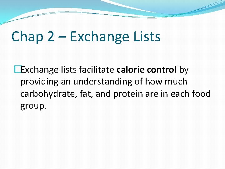 Chap 2 – Exchange Lists �Exchange lists facilitate calorie control by providing an understanding