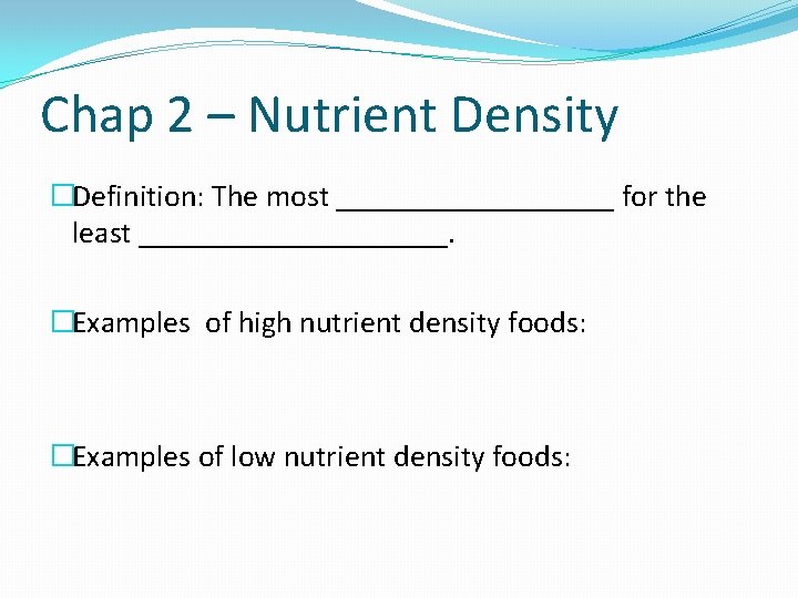 Chap 2 – Nutrient Density �Definition: The most _________ for the least __________. �Examples