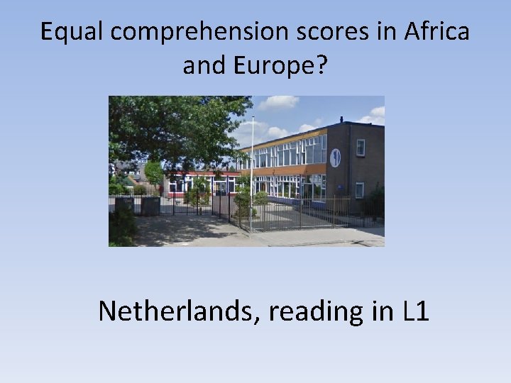 Equal comprehension scores in Africa and Europe? Netherlands, reading in L 1 