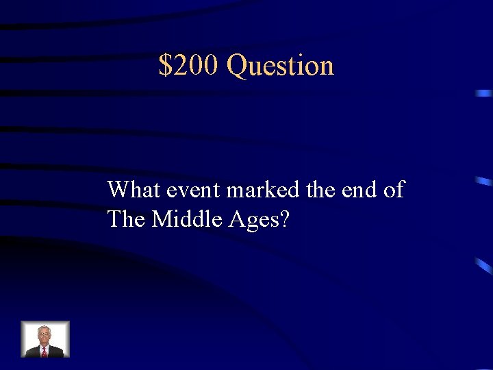 $200 Question What event marked the end of The Middle Ages? 