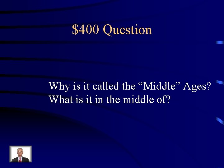 $400 Question Why is it called the “Middle” Ages? What is it in the