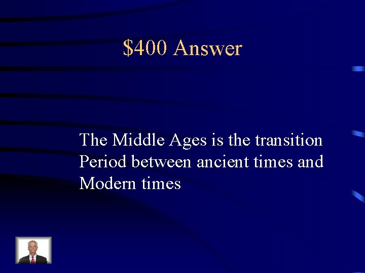 $400 Answer The Middle Ages is the transition Period between ancient times and Modern