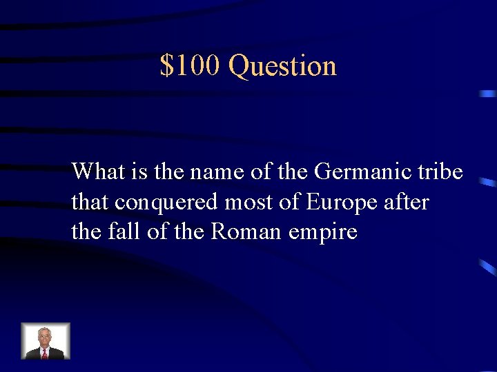 $100 Question What is the name of the Germanic tribe that conquered most of