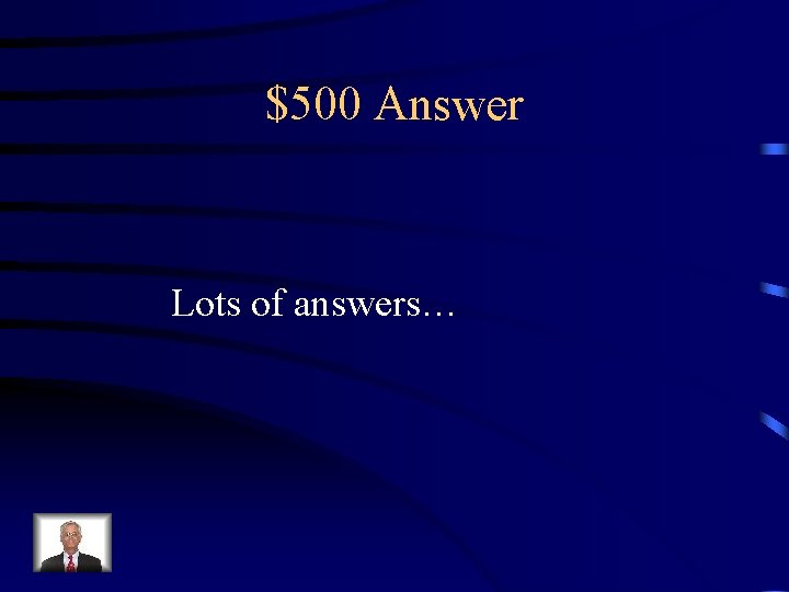 $500 Answer Lots of answers… 