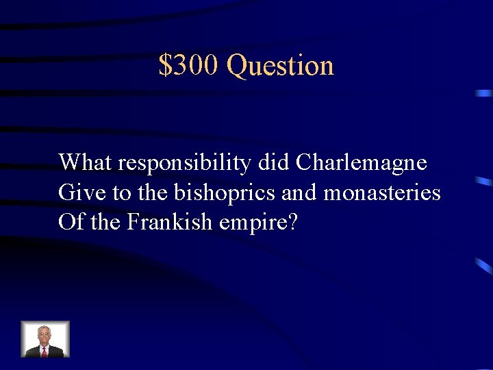 $300 Question What responsibility did Charlemagne Give to the bishoprics and monasteries Of the