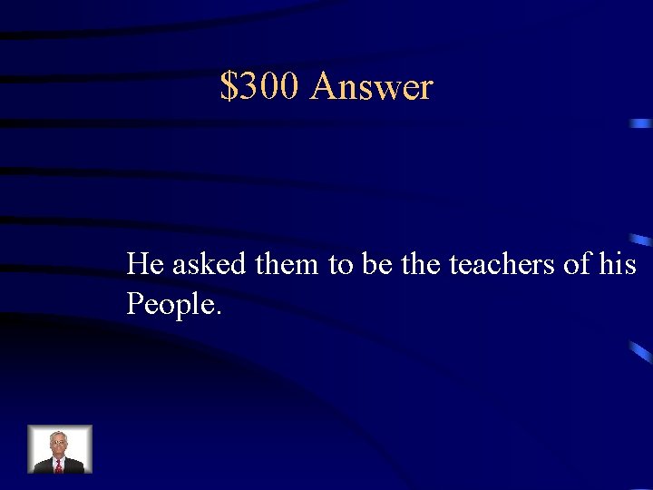 $300 Answer He asked them to be the teachers of his People. 