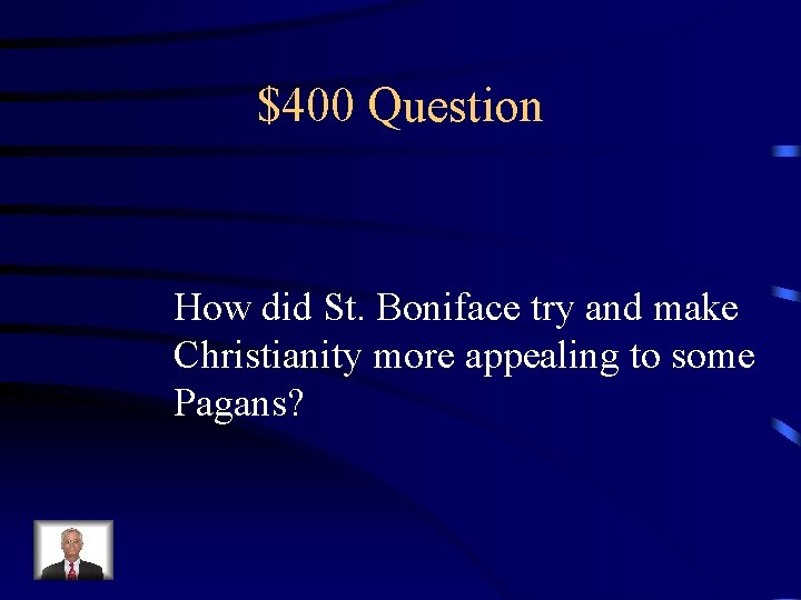 $400 Question How did St. Boniface try and make Christianity more appealing to some