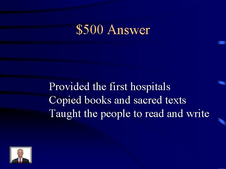 $500 Answer Provided the first hospitals Copied books and sacred texts Taught the people