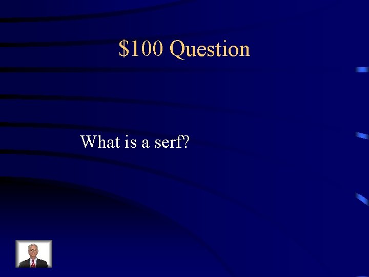 $100 Question What is a serf? 