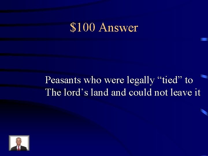 $100 Answer Peasants who were legally “tied” to The lord’s land could not leave