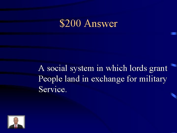 $200 Answer A social system in which lords grant People land in exchange for