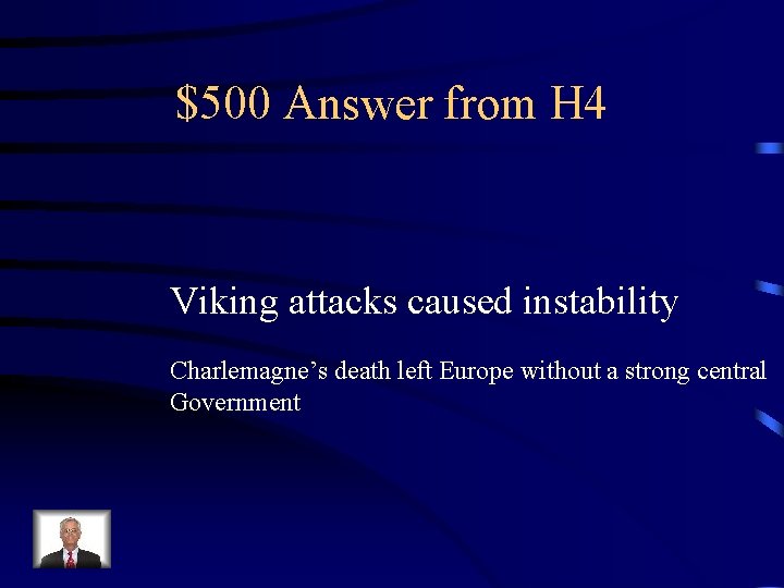 $500 Answer from H 4 Viking attacks caused instability Charlemagne’s death left Europe without