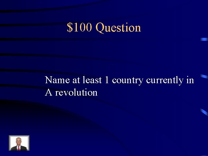 $100 Question Name at least 1 country currently in A revolution 