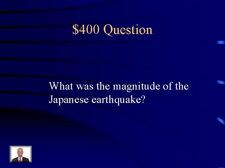 $400 Question What was the magnitude of the Japanese earthquake? 