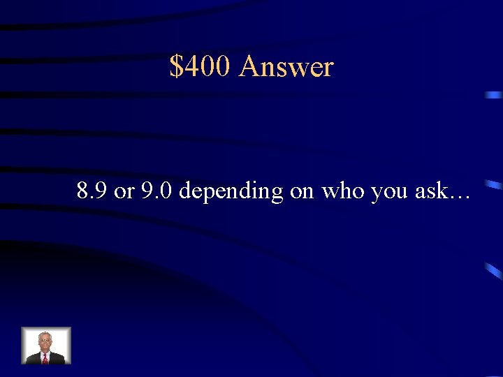 $400 Answer 8. 9 or 9. 0 depending on who you ask… 