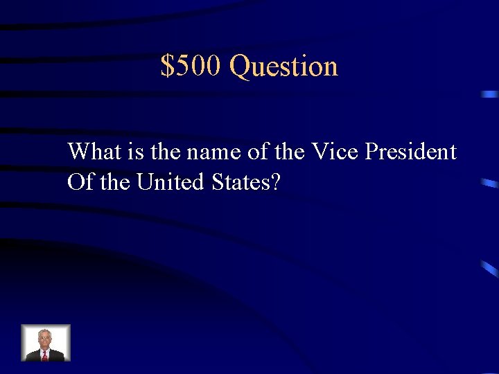 $500 Question What is the name of the Vice President Of the United States?