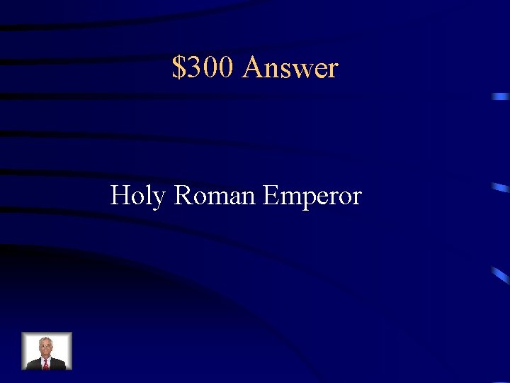 $300 Answer Holy Roman Emperor 