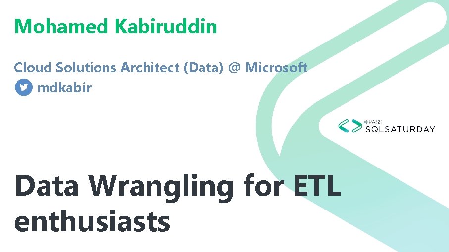 Mohamed Kabiruddin Cloud Solutions Architect (Data) @ Microsoft mdkabir Data Wrangling for ETL enthusiasts