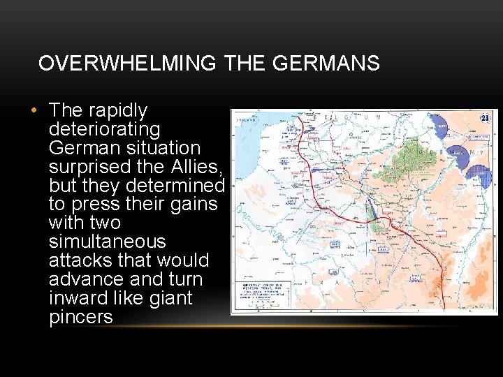 OVERWHELMING THE GERMANS • The rapidly deteriorating German situation surprised the Allies, but they