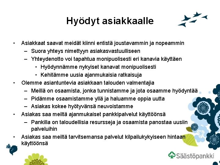 Hyödyt asiakkaalle • • Asiakkaat saavat meidät kiinni entistä joustavammin ja nopeammin – Suora