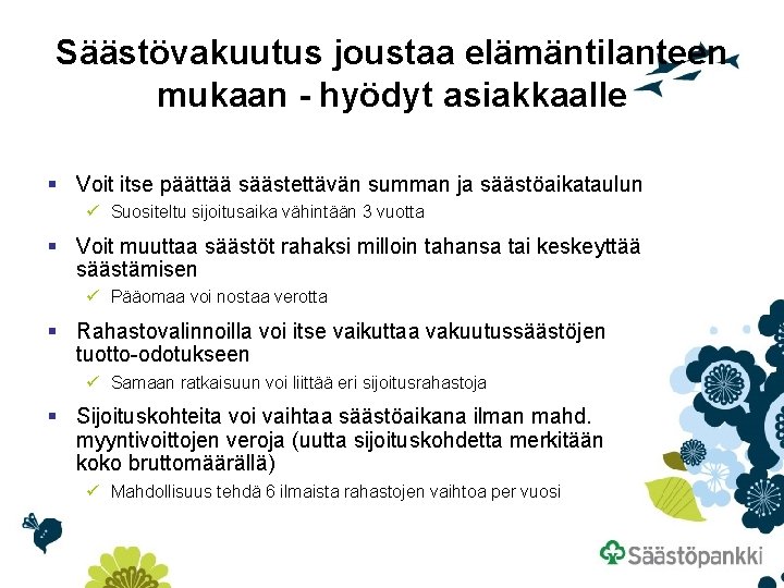 Säästövakuutus joustaa elämäntilanteen mukaan - hyödyt asiakkaalle § Voit itse päättää säästettävän summan ja